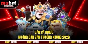 Bắn Cá Bingo - Hướng Dẫn Săn Thưởng Khủng 2026
