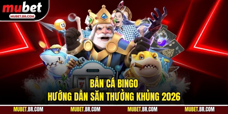 Bắn Cá Bingo - Hướng Dẫn Săn Thưởng Khủng 2026