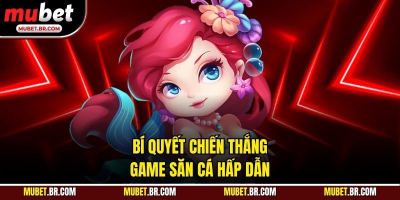 Bí quyết chiến thắng game săn cá hấp dẫn