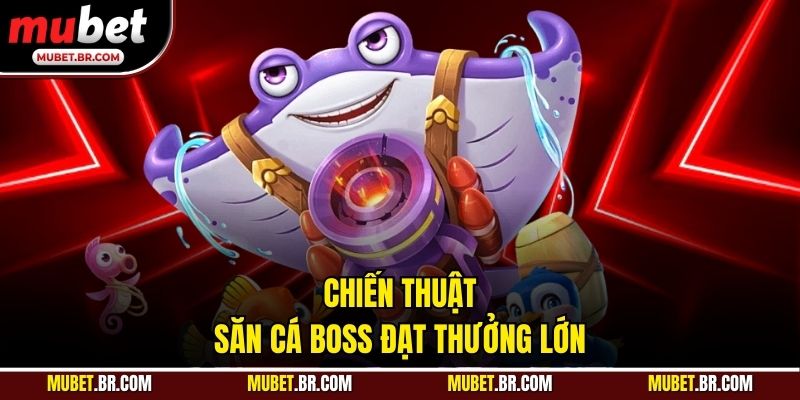 Chiến thuật săn cá boss đạt thưởng lớn
