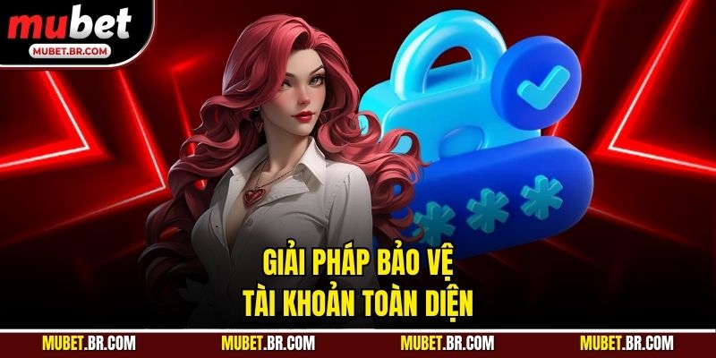 Giải pháp bảo vệ tài khoản toàn diện