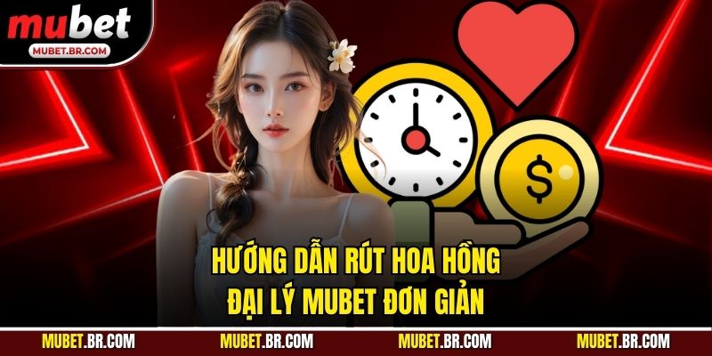 Hướng dẫn rút hoa hồng đại lý Mubet đơn giản