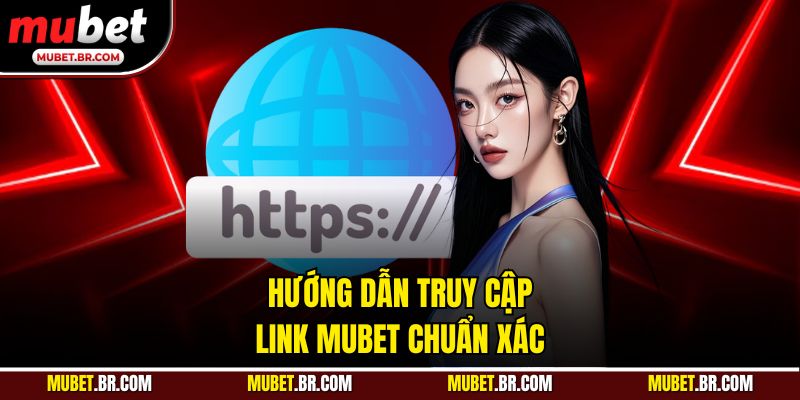 Hướng dẫn truy cập link Mubet chuẩn xác