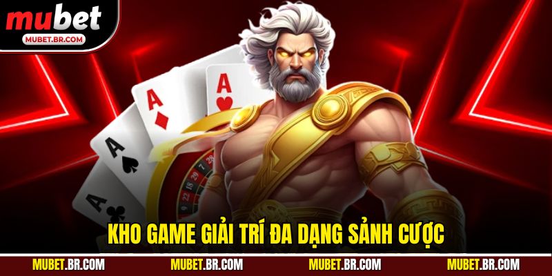 Kho game giải trí đa dạng sảnh cược