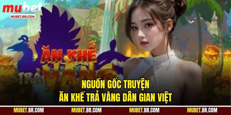 Nguồn gốc truyện Ăn Khế Trả Vàng dân gian Việt