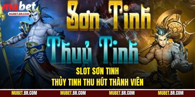 Slot Sơn Tinh Thủy Tinh thu hút thành viên