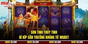 Sơn Tinh Thủy Tinh - Bí Kíp Săn Thưởng Khủng Từ MUBET
