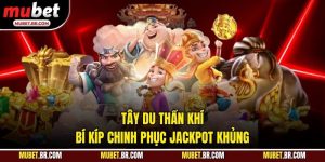 Tây Du Thần Khí - Bí Kíp Chinh Phục Jackpot Khủng