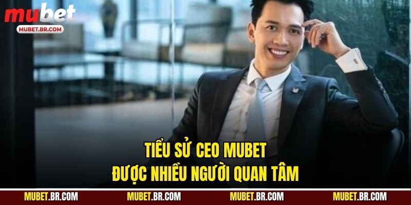 Tiểu sử CEO Mubet được nhiều người quan tâm