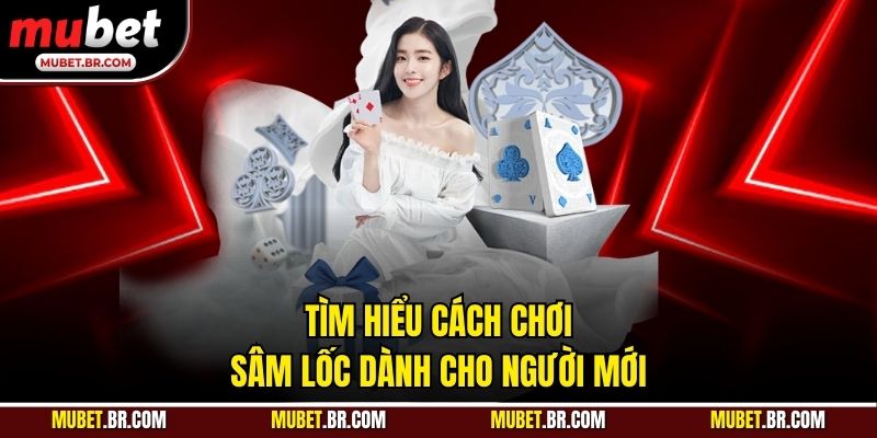 Tìm hiểu cách chơi sâm lốc dành cho người mới