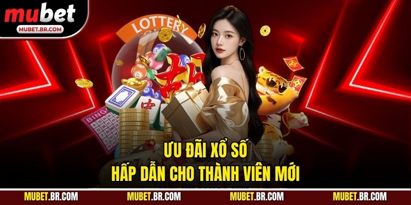 Ưu đãi xổ số hấp dẫn cho thành viên mới